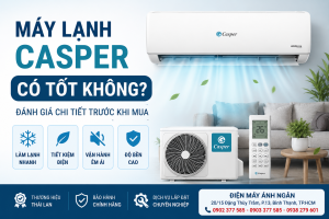 Máy lạnh Casper có tốt không? Đánh giá chi tiết ưu điểm, khả năng tiết kiệm điện, độ bền và hiệu suất làm lạnh của máy lạnh Casper Inverter dành cho gia đình.